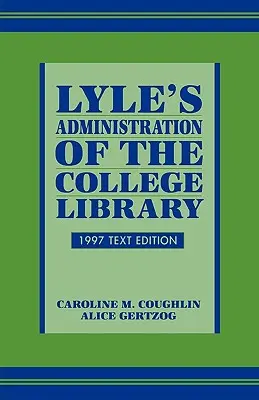Lyle's Administration of the College Library, edizione testo 1997 - Lyle's Administration of the College Library, 1997 Text Edition