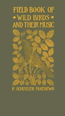 Field Book of Wild Birds and Their Music: Una descrizione del carattere e della musica degli uccelli, destinata ad aiutare nell'identificazione delle specie. - Field Book of Wild Birds and Their Music: A Description of the Character and Music of Birds, Intended to Assist in the Identification of Species Commo