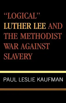 Il “logico” Luther Lee e la guerra metodista contro la schiavitù - 'Logical' Luther Lee and the Methodist War Against Slavery