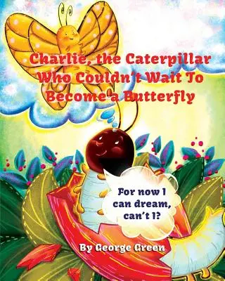 Charlie, il bruco che non vedeva l'ora di diventare una farfalla - Charlie, the Caterpillar Who Couldn't Wait To Become a Butterfly