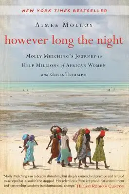 Per quanto lunga sia la notte: Il viaggio di Molly Melching per aiutare milioni di donne e ragazze africane a trionfare - However Long the Night: Molly Melching's Journey to Help Millions of African Women and Girls Triumph