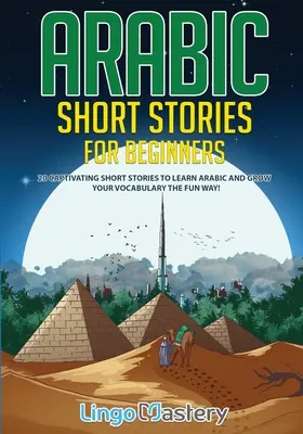 Racconti arabi per principianti: 20 racconti accattivanti per imparare l'arabo e aumentare il vostro vocabolario in modo divertente! - Arabic Short Stories for Beginners: 20 Captivating Short Stories to Learn Arabic & Increase Your Vocabulary the Fun Way!
