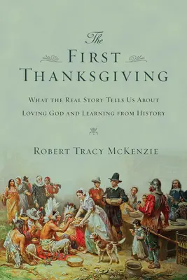 Il primo Ringraziamento: Cosa ci dice la storia vera sull'amare Dio e imparare dalla storia - The First Thanksgiving: What the Real Story Tells Us about Loving God and Learning from History