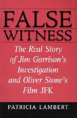 Falso testimone: La vera storia dell'inchiesta di Jim Garrison e del film di Oliver Stone JFK - False Witness: The Real Story of Jim Garrison's Investigation and Oliver Stone's Film JFK