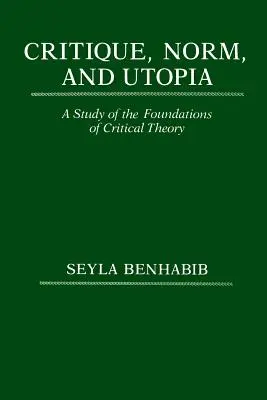 Critica, norma e utopia: Uno studio sui fondamenti della teoria critica - Critique, Norm, and Utopia: A Study of the Foundations of Critical Theory