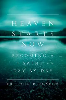 Il cielo comincia adesso: Diventare santi giorno per giorno - Heaven Starts Now: Becoming a Saint Day by Day