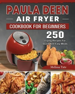 Ricettario di friggitrice ad aria Paula Deen per principianti: 250 ricette di frittura per pasti facili e veloci - Paula Deen Air Fryer Cookbook For Beginners: 250 Frying Recipes For Quick And Easy Meals