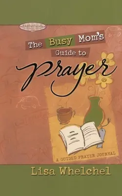 Guida alla preghiera per le mamme impegnate: Un diario di preghiera guidato - Busy Mom's Guide to Prayer: A Guided Prayer Journal