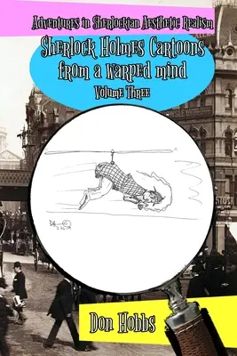 Avventure nel realismo estetico sherlockiano: Cartoni animati di Sherlock Holmes da una mente distorta Volume tre - Adventures in Sherlockian Aesthetic Realism: Sherlock Holmes Cartoons from a warped mind Volume Three