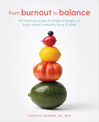 Dal burnout all'equilibrio: oltre 60 ricette curative e semplici strategie per aumentare l'umore, l'immunità, la concentrazione e il sonno - From Burnout to Balance: 60+ Healing Recipes and Simple Strategies to Boost Mood, Immunity, Focus, and Sleep