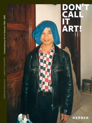 Non chiamatela arte! Arte contemporanea in Vietnam 1993-1999 - Don't Call It Art!: Contemporary Art in Vietnam 1993-1999