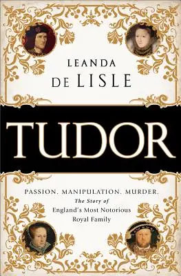 Tudor: Passione. Manipolazione. La storia della famiglia reale più famosa d'Inghilterra. - Tudor: Passion. Manipulation. Murder. the Story of England's Most Notorious Royal Family