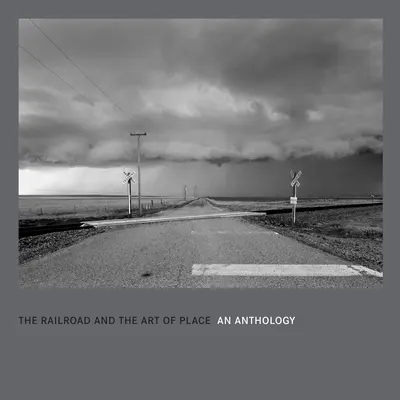 La ferrovia e l'arte del luogo: Un'antologia - The Railroad and the Art of Place: An Anthology