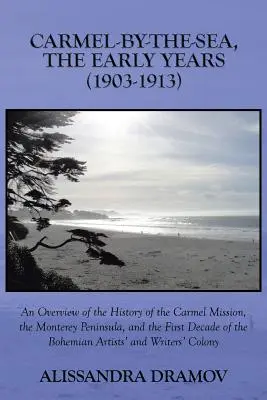 Carmel-By-The-Sea, i primi anni (1903-1913): Una panoramica della storia della missione di Carmel, della penisola di Monterey e del primo decennio del XX secolo. - Carmel-By-The-Sea, the Early Years (1903-1913): An Overview of the History of the Carmel Mission, the Monterey Peninsula, and the First Decade of the
