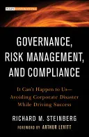 Governance, gestione del rischio e conformità: Non può succedere a noi: evitare i disastri aziendali e guidare il successo - Governance, Risk Management, and Compliance: It Can't Happen to Us--Avoiding Corporate Disaster While Driving Success