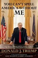 Non si può scrivere America senza di me - La straordinaria storia interna del mio fantastico primo anno da presidente Donald J. Trump - You Can't Spell America Without Me - The Really Tremendous Inside Story of My Fantastic First Year as President Donald J. Trump