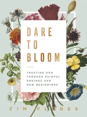Osare fiorire: Affidarsi a Dio attraverso le sofferenze e i nuovi inizi - Dare to Bloom: Trusting God Through Painful Endings and New Beginnings