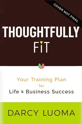 Pensosamente in forma: Il vostro piano di allenamento per il successo nella vita e negli affari - Thoughtfully Fit: Your Training Plan for Life and Business Success