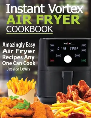 Ricettario della friggitrice ad aria istantanea Vortex: Ricette di friggitrice ad aria incredibilmente facili che chiunque può cucinare - Instant Vortex Air Fryer Cookbook: Amazingly Easy Air Fryer Recipes Any One Can Cook