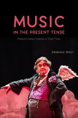 Musica al presente: Le opere italiane di Rossini nel loro tempo - Music in the Present Tense: Rossini's Italian Operas in Their Time