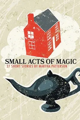 PICCOLI ATTI DI MAGIA, 27 racconti brevi - SMALL ACTS OF MAGIC, 27 Short Stories