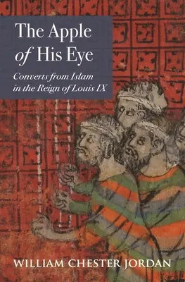 La mela del suo occhio: I convertiti dall'Islam nel regno di Luigi IX - The Apple of His Eye: Converts from Islam in the Reign of Louis IX