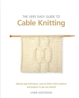 Guida facilissima al lavoro a maglia con i cavi: Tecniche passo-passo, schemi di punti facili da seguire e progetti per iniziare a lavorare a maglia con i cavetti - The Very Easy Guide to Cable Knitting: Step-By-Step Techniques, Easy-To-Follow Stitch Patterns and Projects to Get You Started