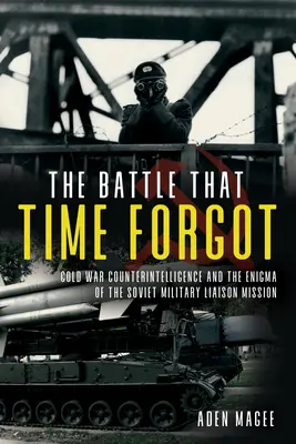 La guerra fredda nel deserto degli specchi: Il controspionaggio e le missioni di collegamento militare tra Stati Uniti e Unione Sovietica 1947-1990 - The Cold War Wilderness of Mirrors: Counterintelligence and the U.S. and Soviet Military Liaison Missions 1947-1990