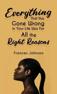 Tutto ciò che è andato storto nella vostra vita è stato per tutte le ragioni giuste - Everything that Has Gone Wrong in Your Life Was for All the Right Reasons