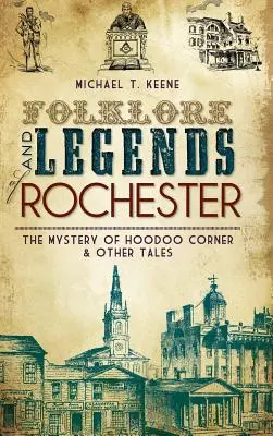 Folklore e leggende di Rochester: Il mistero dell'angolo di Hoodoo e altri racconti - Folklore and Legends of Rochester: The Mystery of Hoodoo Corner & Other Tales