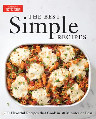 Le migliori ricette semplici: Più di 200 ricette gustose e a prova di bomba che si cucinano in 30 minuti o meno - The Best Simple Recipes: More Than 200 Flavorful, Foolproof Recipes That Cook in 30 Minutes or Less