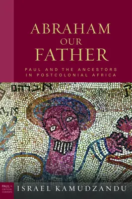 Abramo nostro padre: Paolo e gli antenati nell'Africa postcoloniale - Abraham Our Father: Paul and the Ancestors in Postcolonial Africa