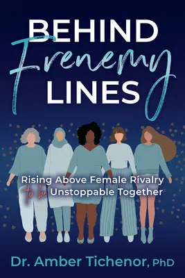 Dietro le linee nemiche: Superare la rivalità femminile per essere inarrestabili insieme - Behind Frenemy Lines: Rising Above Female Rivalry to Be Unstoppable Together