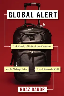 Allarme globale: la razionalità del terrorismo islamico moderno e la sfida al mondo liberaldemocratico - Global Alert: The Rationality of Modern Islamist Terrorism and the Challenge to the Liberal Democratic World