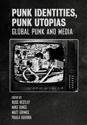 Identità punk, utopie punk: Punk globale e media - Punk Identities, Punk Utopias: Global Punk and Media