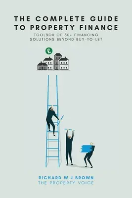 La guida completa al finanziamento immobiliare: Una cassetta degli attrezzi con oltre 50 soluzioni di finanziamento oltre il Buy-To-Let - The Complete Guide To Property Finance: Toolbox Of 50+ Financing Solutions Beyond Buy-To-Let
