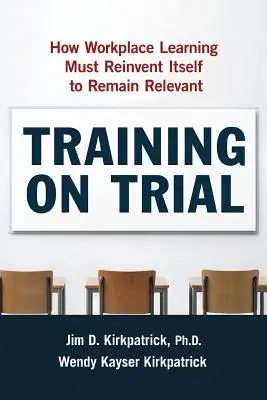 La formazione sotto processo: Come l'apprendimento sul posto di lavoro deve reinventarsi per rimanere rilevante - Training on Trial: How Workplace Learning Must Reinvent Itself to Remain Relevant