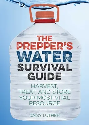 Guida alla sopravvivenza idrica del prepper: Raccogliere, trattare e conservare la vostra risorsa più vitale - The Prepper's Water Survival Guide: Harvest, Treat, and Store Your Most Vital Resource