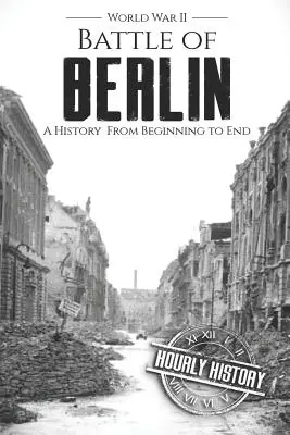 Battaglia di Berlino - Seconda guerra mondiale: Una storia dall'inizio alla fine - Battle of Berlin - World War II: A History From Beginning to End