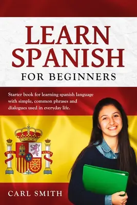 Imparare lo spagnolo per principianti: Libro iniziale per imparare la lingua spagnola con frasi e dialoghi semplici e comuni usati nella vita quotidiana. - Learn Spanish for Beginners: Starter book for learning spanish language with simple, common phrases and dialogues used in everyday life.