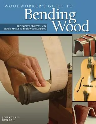 Guida del falegname alla piegatura del legno: Tecniche, progetti e consigli di esperti per la lavorazione del legno - Woodworker's Guide to Bending Wood: Techniques, Projects, and Expert Advice for Fine Woodworking