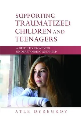 Sostenere i bambini e gli adolescenti traumatizzati - Una guida per fornire comprensione e aiuto - Supporting Traumatized Children and Teenagers - A Guide to Providing Understanding and Help