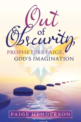 Fuori dall'oscurità, la profetessa Paige, l'immaginazione di Dio - Out of Obscurity, Prophetess Paige, God's Imagination