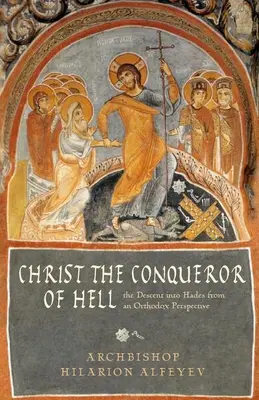 Cristo conquistatore dell'inferno: La discesa nell'Ade da una prospettiva ortodossa - Christ the Conqueror of Hell: The Descent Into Hades from an Orthodox Perspective