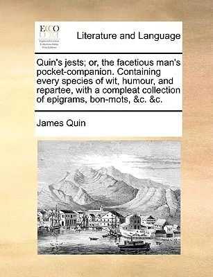 Gli scherzi di Quin: o il compagno tascabile dell'uomo faceto. Contiene ogni tipo di arguzia, di umorismo e di replica, con una raccolta completa di epigrammi, - Quin's Jests; Or, the Facetious Man's Pocket-Companion. Containing Every Species of Wit, Humour, and Repartee, with a Compleat Collection of Epigrams,
