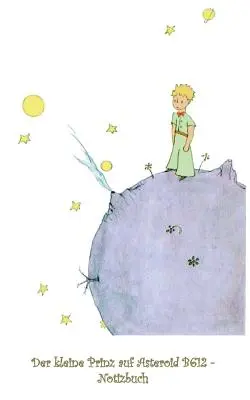 Il Piccolo Principe sull'asteroide B612 - Quaderno: Quaderno, Fantasy, Fantasia, Il Piccolo Principe, Le petit prince, incantato, magico, originale, classico - Der kleine Prinz auf Asteroid B612 - Notizbuch: Notebook, Fantasy, Fantasie, The Little Prince, Le petit prince, verzaubert, Zauber, Original, Klassik
