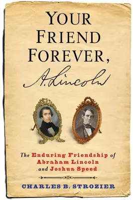Il tuo amico per sempre, A. Lincoln: L'amicizia duratura di Abraham Lincoln e Joshua Speed - Your Friend Forever, A. Lincoln: The Enduring Friendship of Abraham Lincoln and Joshua Speed