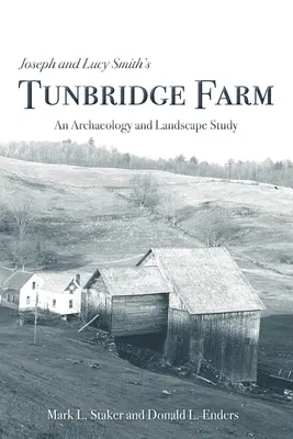 La fattoria di Tunbridge di Joseph e Lucy Smith: Uno studio archeologico e paesaggistico - Joseph and Lucy Smith's Tunbridge Farm: An Archaeology and Landscape Study