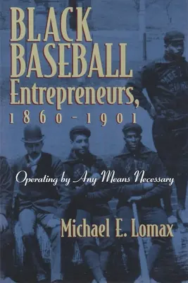 Imprenditori neri di baseball, 1860-1901: Operare con ogni mezzo necessario - Black Baseball Entrepreneurs, 1860-1901: Operating by Any Means Necessary
