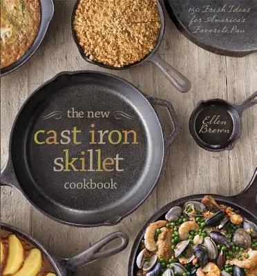 Il nuovo ricettario della padella di ghisa: 150 idee fresche per la padella preferita dagli americani - The New Cast Iron Skillet Cookbook: 150 Fresh Ideas for America's Favorite Pan